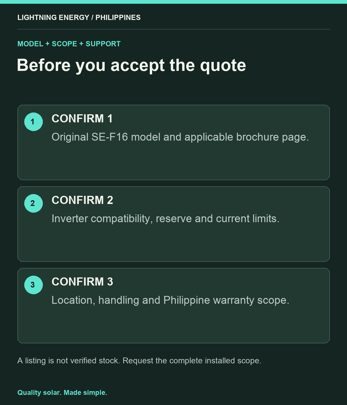 Before you accept the quote. CONFIRM 1: Original SE-F16 model and applicable brochure page. CONFIRM 2: Inverter compatibility, reserve and current limits. CONFIRM 3: Location, handling and Philippine warranty scope.