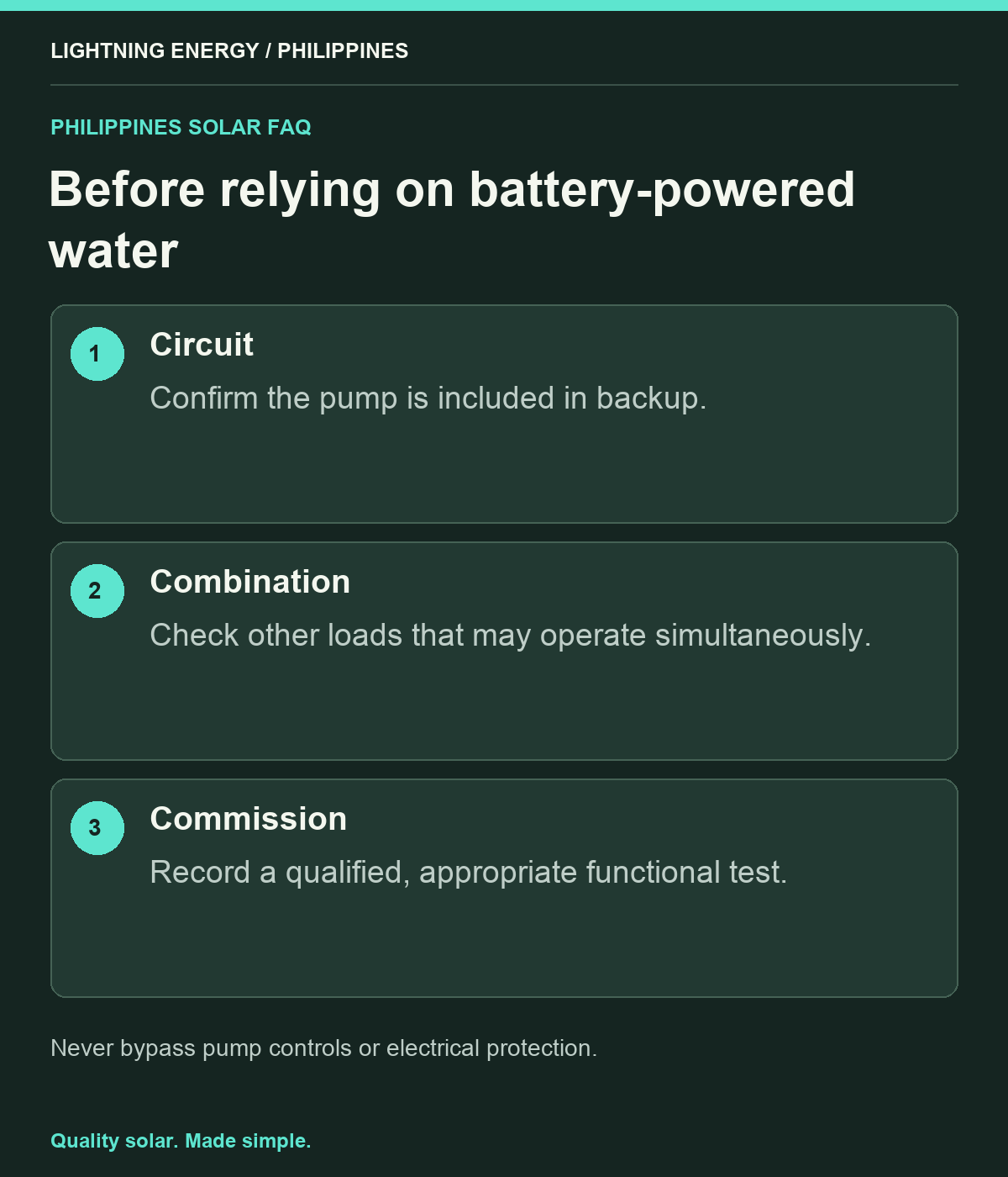 Before relying on battery-powered water. Circuit: Confirm the pump is included in backup. Combination: Check other loads that may operate simultaneously. Commission: Record a qualified, appropriate functional test.